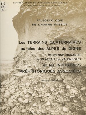 cover image of Les terrains quaternaires au pied des Alpes de Digne (moyenne Durance et plateau de Valensole) et les industries préhistoriques associées
